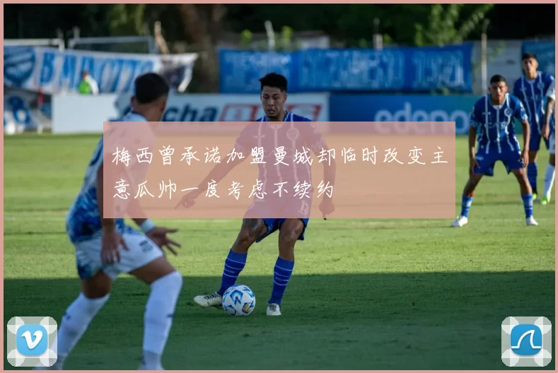 梅西曾承诺加盟曼城却临时改变主意瓜帅一度考虑不续约